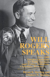 Title: Will Rogers Speaks: Over 1000 Timeless Quotations for Public Speakers And Writers, Politicians, Comedians, Browsers..., Author: Bryan Sterling