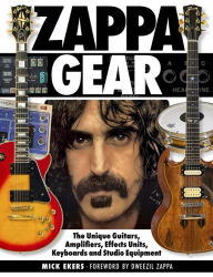 Title: Zappa Gear: The Unique Guitars, Amplifiers, Effects Units, Keyboards and Studio Equipment, Author: Mick Ekers