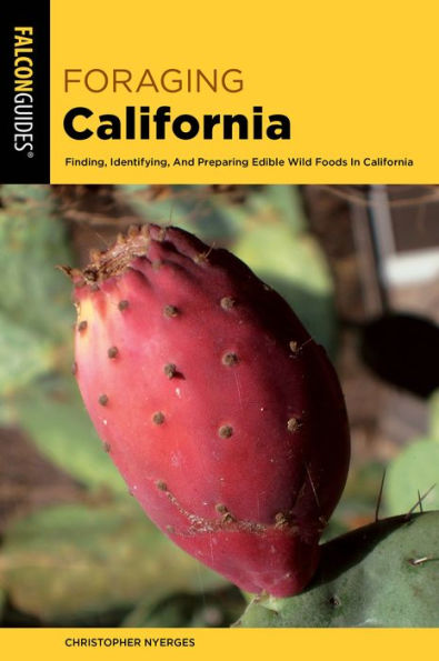 Foraging California: Finding, Identifying, and Preparing Edible Wild Foods in California