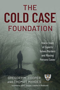 Title: The Cold Case Foundation: How a Team of Experts Solves Murders and Missing Persons Cases, Author: Gregory M. Cooper