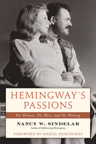 Hemingway's Passions: His Women, Wars, and Writing