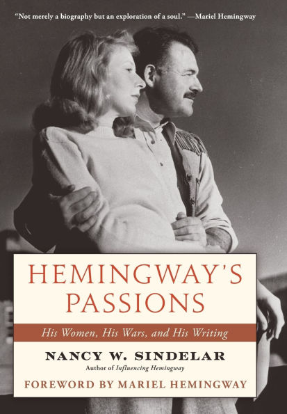 Hemingway's Passions: His Women, Wars, and Writing