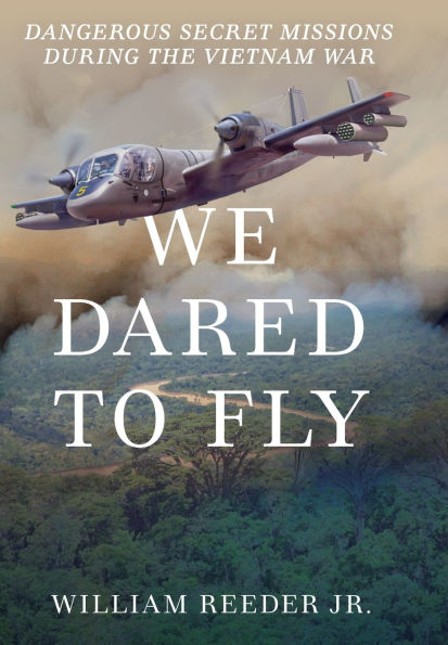 We Dared to Fly: Dangerous Secret Missions During the Vietnam War