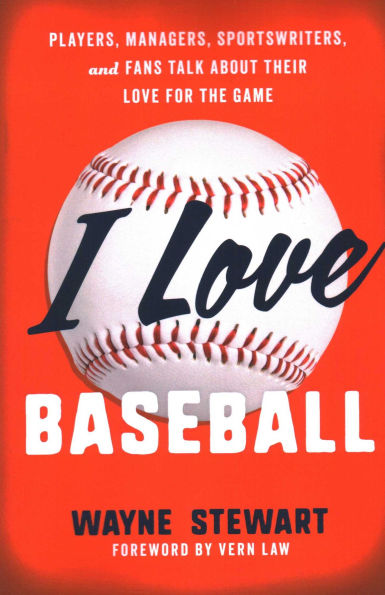 I Love Baseball: Players, Managers, Sportswriters, and Fans Talk about Their for the Game