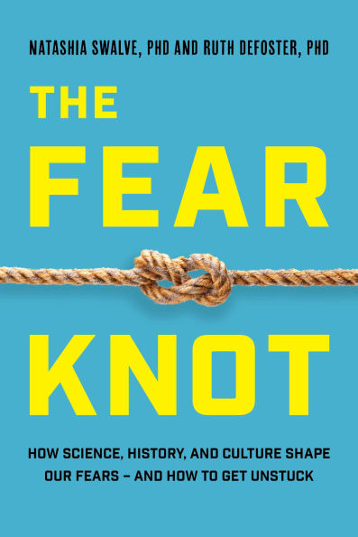 The Fear Knot: How Science, History, and Culture Shape Our Fears - and How to Get Unstuck