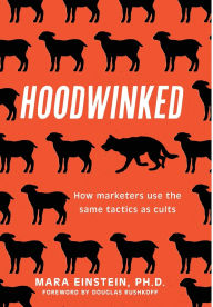 Title: Hoodwinked: How Marketers Use the Same Tactics as Cults, Author: Mara Einstein PhD