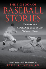 Title: The Big Book of Baseball Stories: Timeless and Compelling Tales of Our National Game, Author: Jeff Silverman