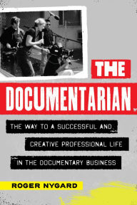 Title: The Documentarian: The Way to a Successful and Creative Professional Life in the Documentary Business, Author: Roger Nygard