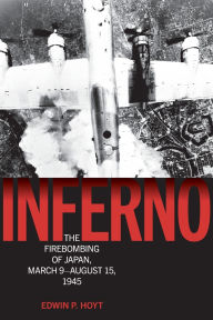 Title: Inferno: The Firebombing of Japan, March 9-August 15, 1945, Author: Edwin P. Hoyt