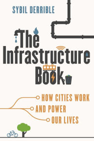 Title: The Infrastructure Book: How Cities Work and Power Our Lives, Author: Sybil Derrible