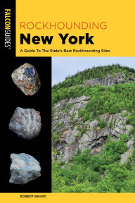 Title: Rockhounding New York: A Guide to the State's Best Rockhounding Sites, Author: Robert Beard