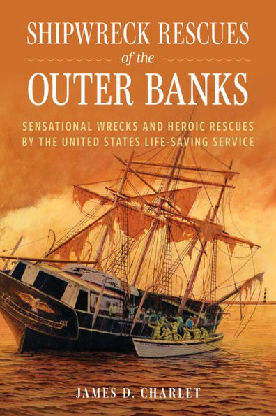Shipwreck Rescues of the Outer Banks: Sensational Wrecks and Heroic by United States Life-Saving Service