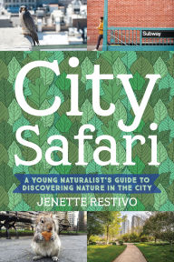 Title: City Safari: A Young Naturalist's Guide to Discovering Nature in the City, Author: Jenette Restivo