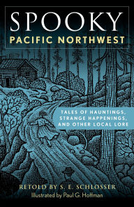 Title: Spooky Pacific Northwest: Tales of Hauntings, Strange Happenings, and Other Local Lore, Author: S. E. Schlosser