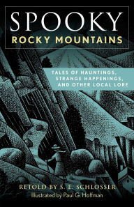 Title: Spooky Rocky Mountains: Tales Of Hauntings, Strange Happenings, And Other Local Lore, Author: S. E. Schlosser