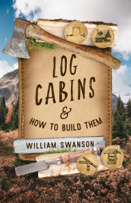 French books download Log Cabins and How to Build Them by William Swanson 9781493090747 FB2 PDF DJVU (English Edition)