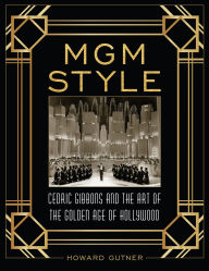 Title: MGM Style: Cedric Gibbons and the Art of the Golden Age of Hollywood, Author: Howard Gutner