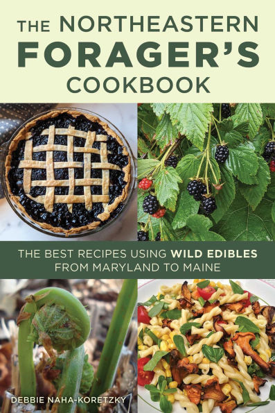 Northeastern Forager's Cookbook: The Best Recipes Using Wild Edibles from Maryland to Maine