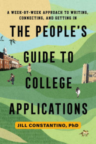 Title: The People's Guide to College Applications: A Week-by-Week Approach to Writing, Connecting, and Getting In, Author: Jill Constantino PhD