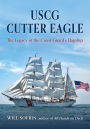 USCG Cutter Eagle: The Legacy of the Coast Guard's Flagship
