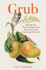 Title: Grub: Why We Eat, Why It Matters, and the Seven Forces that Shape Our Food, Author: Lee Cadesky