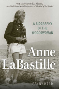Title: Anne LaBastille: A Biography of the Woodswoman, Author: Penny Harr