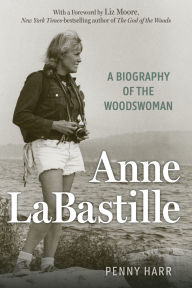 Title: Anne LaBastille: A Biography of the Woodswoman, Author: Penny Harr