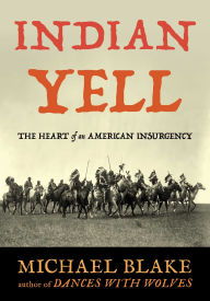 Title: Indian Yell: The Heart of an American Insurgency, Author: Michael Blake