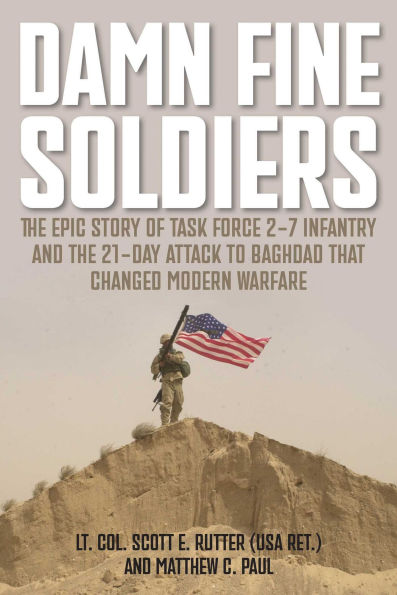 Damn Fine Soldiers: The Epic Story of Task Force 2-7 Infantry and the 21-Day Attack to Baghdad That Changed Modern Warfare