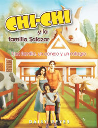 Title: Chichi Y La Familia Salazar: Una Familia, Un Conejo Y Un Milagro, Author: Daisy Reyes