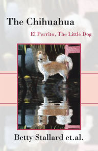 Title: The Chihuahua: El Perrito The Little Dog, Author: Betty Stallard