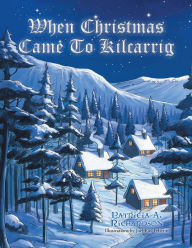 Title: WHEN CHRISTMAS CAME TO KILCARRIG, Author: Patricia A. Richardson