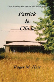 Title: Patrick & Olivia: Little House by the Edge of the Woods Series, Author: Roger M. Hart