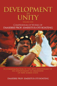 Title: Development in Unity Volume One: Compendium of Works of Daasebre Prof. (Emeritus) Oti Boateng, Author: Daasebre Prof. Oti Boateng