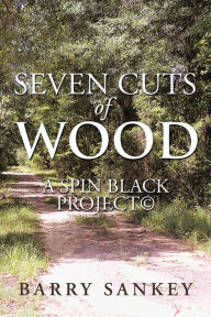 Title: Seven Cuts Of Wood: A SPiN BLACK Project, Author: Barry Sankey