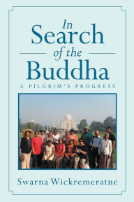 Title: In Search of the Buddha: A Pilgrim's Progress, Author: Swarna Wickremeratne