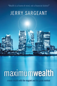 Title: Maximum Wealth: create wealth with the magnet and the genie method, Author: Jerry Sargeant