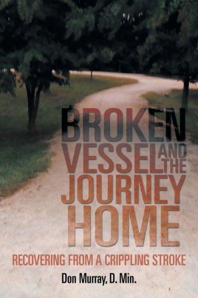 Broken Vessel and the Journey Home: Recovering from a Crippling Stroke