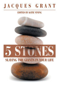 Title: 5 Stones: Slaying the Giants in your Life, Author: Jacques Grant