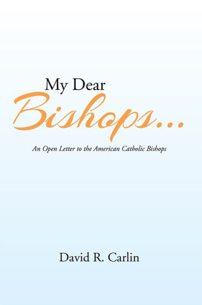 My Dear Bishops . . .: An Open Letter to the American Catholic Bishops or The Hungry Sheep Look Up, and Are Not Fed