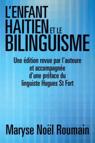 Title: L'Enfant Haitien Et Le Bilinguisme: Une Edition Revue Par L'Auteure Et Accompagnee D'Une Preface Du Linguiste Hugues St Fort, Author: Maryse Noel Roumain