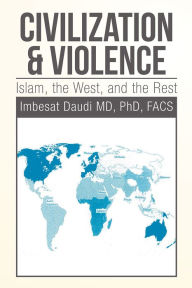 Title: Civilization & Violence: Islam, the West, and the Rest, Author: Imbesat Daudi MD