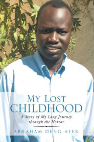 Title: My Lost Childhood: A Story of My Long Journey Through the Horror, Author: Abraham Deng Ater