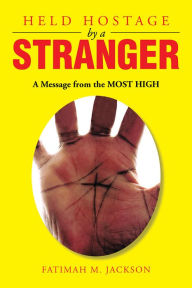 Title: Held Hostage by a Stranger: A Message from the Most High, Author: Fatimah Mahassan Jackson