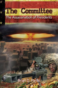 Title: The Committee: The Assassination of Presidents, Author: Brian D. Pardo