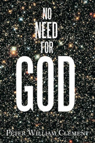 Title: No Need for God, Author: Peter William Clement