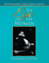 Title: The Eye of the Woman: Photography and Mixed Media, Author: Maureen Whiting