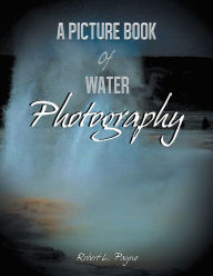 Title: A Picture Book Of Water Photography, Author: Robert L. Payne