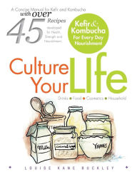 Title: Culture Your Life: Kefir and Kombucha For Every Day Nourishment, Author: Nd Louise Kane Buckley Ntp