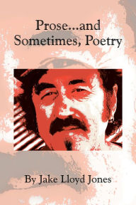 Title: Prose...and Sometimes, Poetry, Author: Jake Lloyd Jones